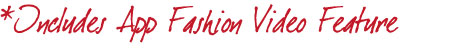*Includes App Fashion Video Feature